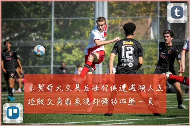 东契奇大交易后独行侠遭遇湖人五连败交易前表现却强劲四胜一负